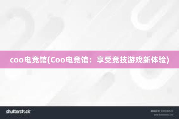 coo电竞馆(Coo电竞馆：享受竞技游戏新体验)