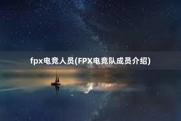 fpx电竞人员(FPX电竞队成员介绍)