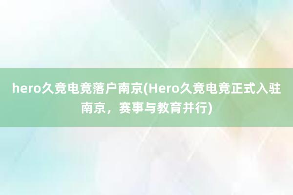 hero久竞电竞落户南京(Hero久竞电竞正式入驻南京，赛事与教育并行)