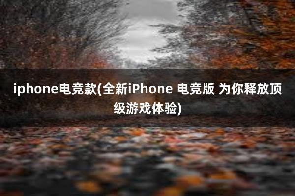 iphone电竞款(全新iPhone 电竞版 为你释放顶级游戏体验)