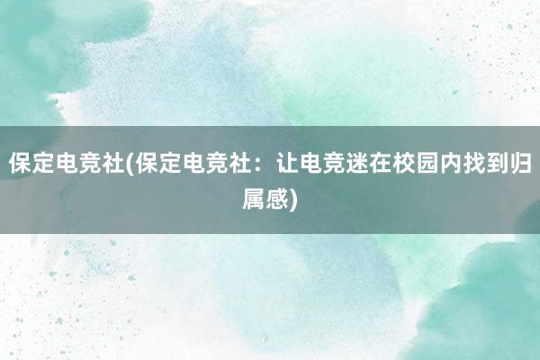 保定电竞社(保定电竞社：让电竞迷在校园内找到归属感)