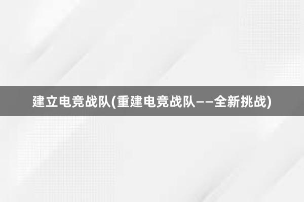 建立电竞战队(重建电竞战队——全新挑战)