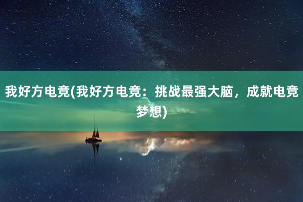 我好方电竞(我好方电竞：挑战最强大脑，成就电竞梦想)