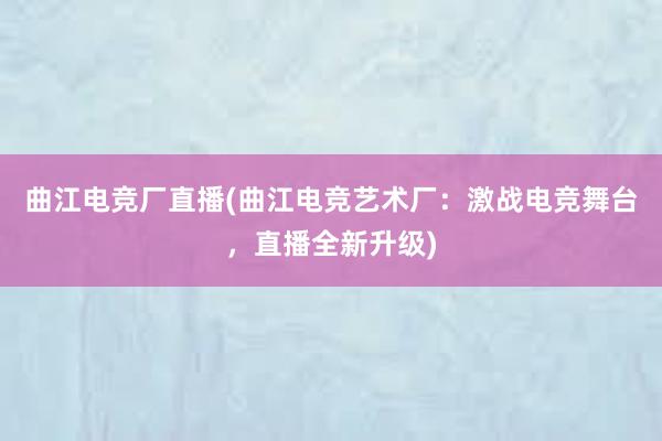 曲江电竞厂直播(曲江电竞艺术厂：激战电竞舞台，直播全新升级)