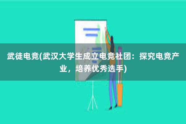 武徒电竞(武汉大学生成立电竞社团：探究电竞产业，培养优秀选手)