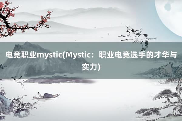 电竞职业mystic(Mystic：职业电竞选手的才华与实力)