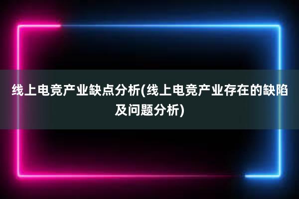 线上电竞产业缺点分析(线上电竞产业存在的缺陷及问题分析)