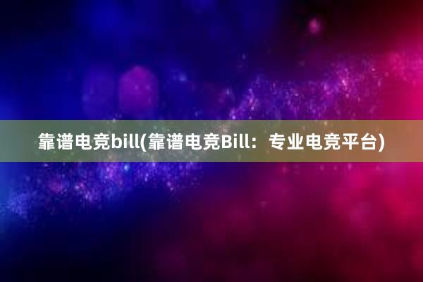 靠谱电竞bill(靠谱电竞Bill：专业电竞平台)