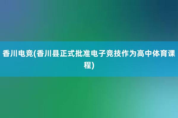 香川电竞(香川县正式批准电子竞技作为高中体育课程)