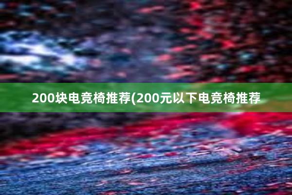 200块电竞椅推荐(200元以下电竞椅推荐