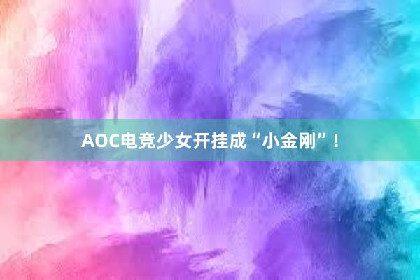 AOC电竞少女开挂成“小金刚”！