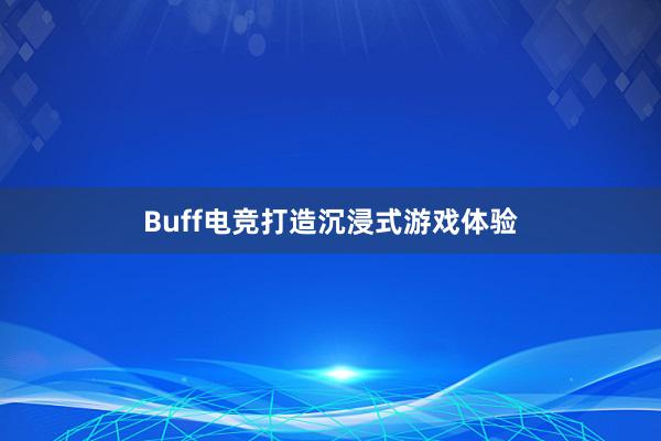 Buff电竞打造沉浸式游戏体验