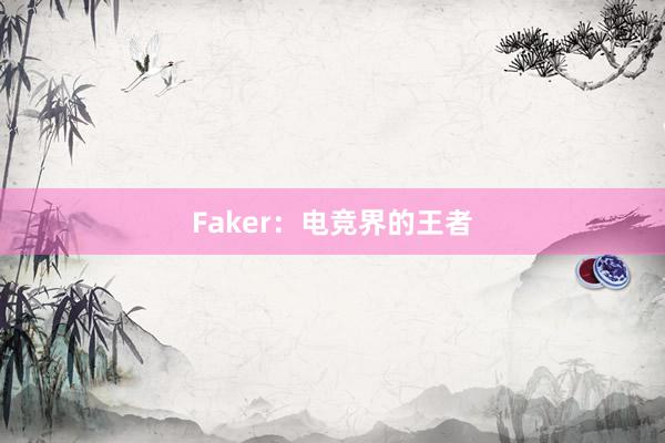 Faker：电竞界的王者