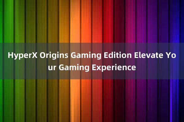 HyperX Origins Gaming Edition Elevate Your Gaming Experience