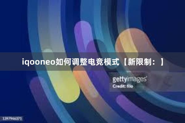 iqooneo如何调整电竞模式【新限制：】