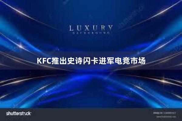 KFC推出史诗闪卡进军电竞市场