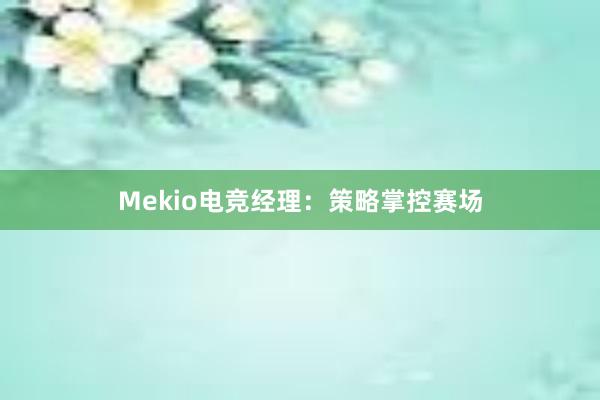 Mekio电竞经理：策略掌控赛场