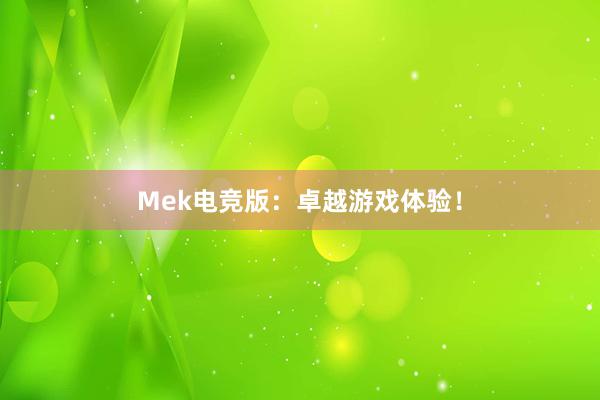 Mek电竞版：卓越游戏体验！