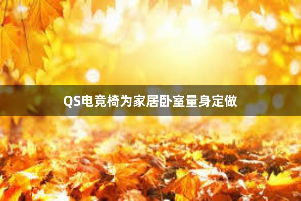 QS电竞椅为家居卧室量身定做