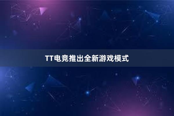 TT电竞推出全新游戏模式