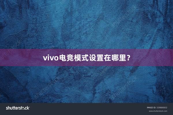 vivo电竞模式设置在哪里？