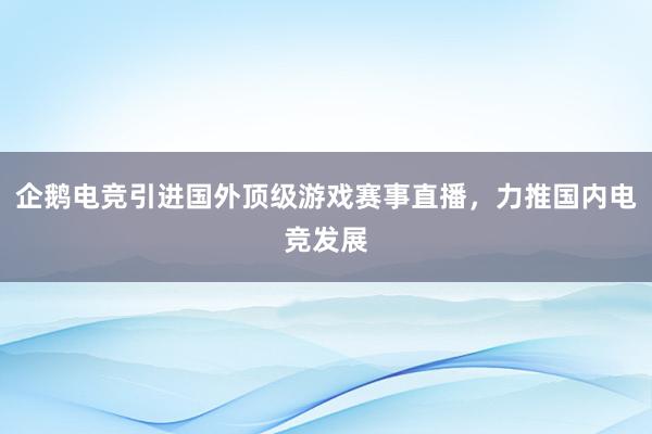 企鹅电竞引进国外顶级游戏赛事直播，力推国内电竞发展