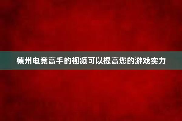 德州电竞高手的视频可以提高您的游戏实力