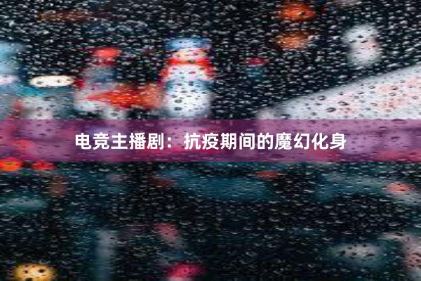 电竞主播剧：抗疫期间的魔幻化身