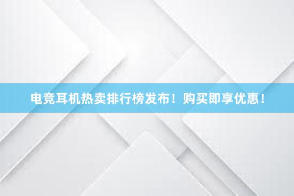 电竞耳机热卖排行榜发布！购买即享优惠！