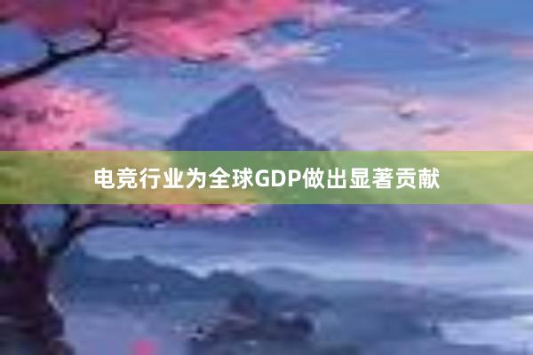 电竞行业为全球GDP做出显著贡献