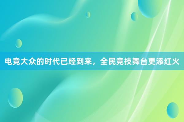 电竞大众的时代已经到来，全民竞技舞台更添红火