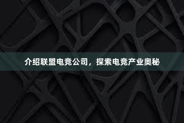 介绍联盟电竞公司，探索电竞产业奥秘